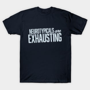 Neurotypicals Are Exhausting (Block) T-Shirt